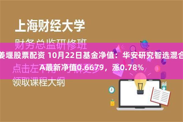 姜堰股票配资 10月22日基金净值：华安研究智选混合A最新净值0.6679，涨0.78%