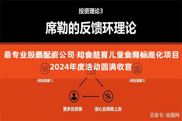 最专业股票配资公司 知食慧育儿童食育标准化项目2024年度活动圆满收官